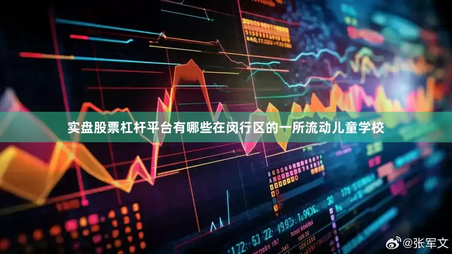 实盘股票杠杆平台有哪些在闵行区的一所流动儿童学校