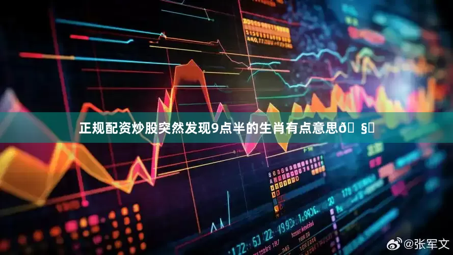 正规配资炒股突然发现9点半的生肖有点意思🧐