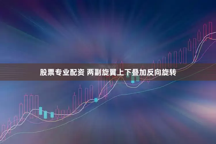 股票专业配资 两副旋翼上下叠加反向旋转