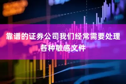 靠谱的证券公司我们经常需要处理各种敏感文件
