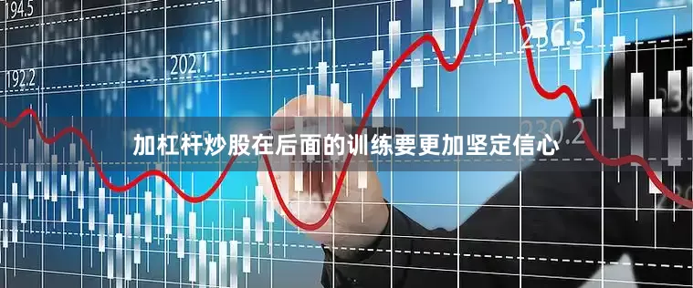 加杠杆炒股在后面的训练要更加坚定信心