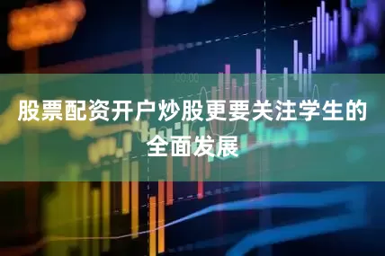 股票配资开户炒股更要关注学生的全面发展