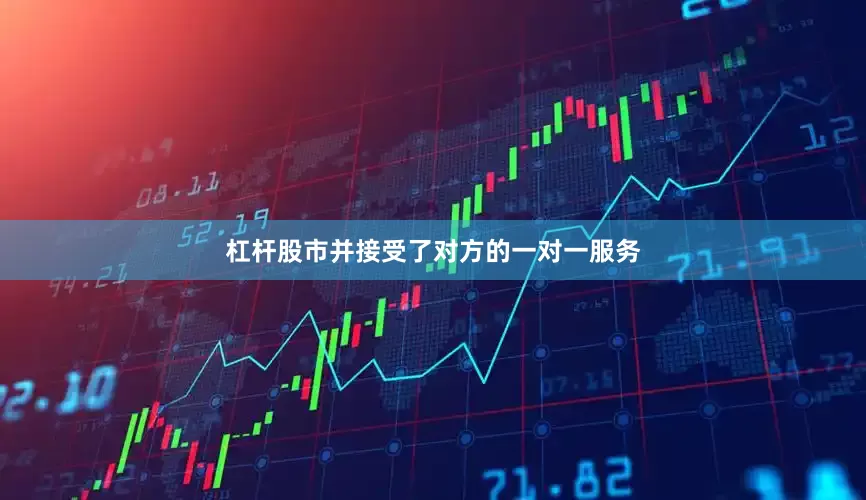杠杆股市并接受了对方的一对一服务